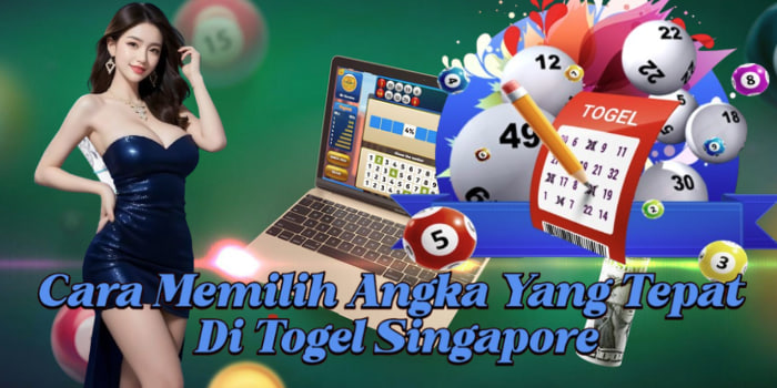 Cara Memilih Angka Yang Tepat Di Togel Singapore