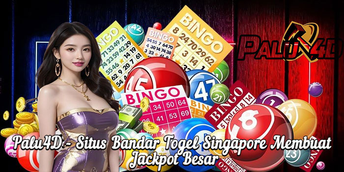 Palu4D - Situs Bandar Togel Singapore Membuat Jackpot Besar