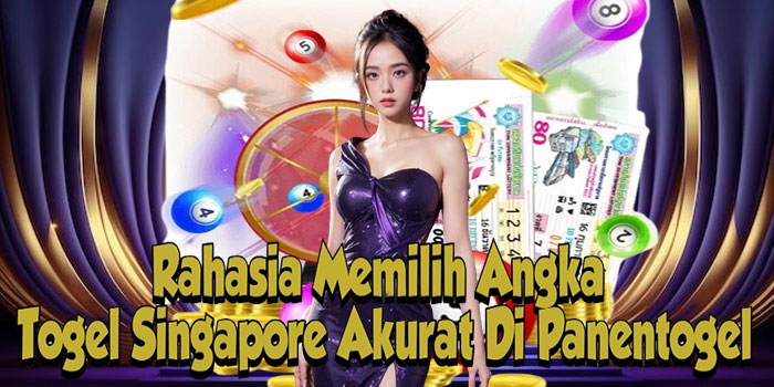 Rahasia Memilih Angka Togel Singapore Akurat Di Panentogel