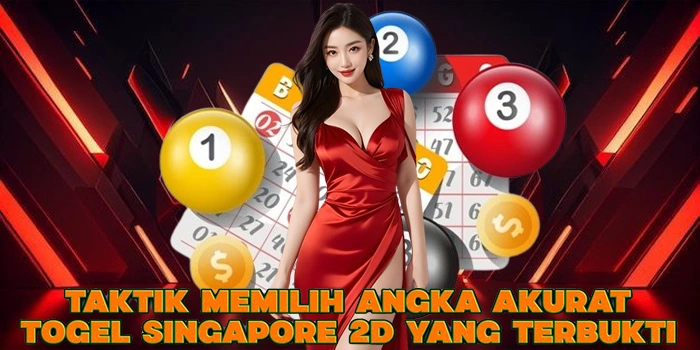 Taktik Memilih Angka Akurat Togel Singapore 2D yang Terbukti