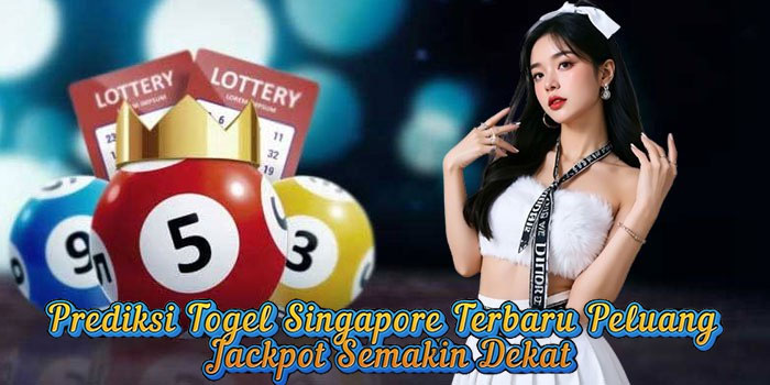 Prediksi Togel Singapore Terbaru Peluang Jackpot Semakin Dekat