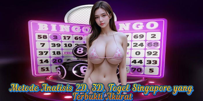 Metode Analisis 2D, 3D, Togel Singapore yang Terbukti Akurat