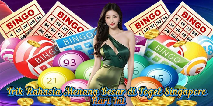 Trik Rahasia Menang Besar di Togel Singapore Hari Ini