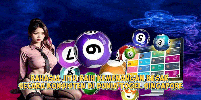 Rahasia Jitu Raih Kemenangan Besar Secara Konsisten di Dunia Togel Singapore