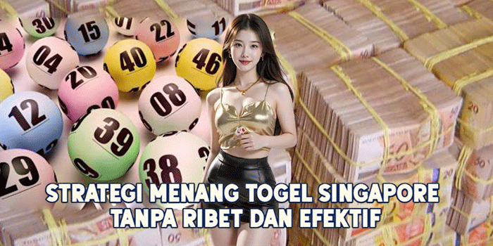 Strategi Menang Togel Singapore Tanpa Ribet dan Efektif
