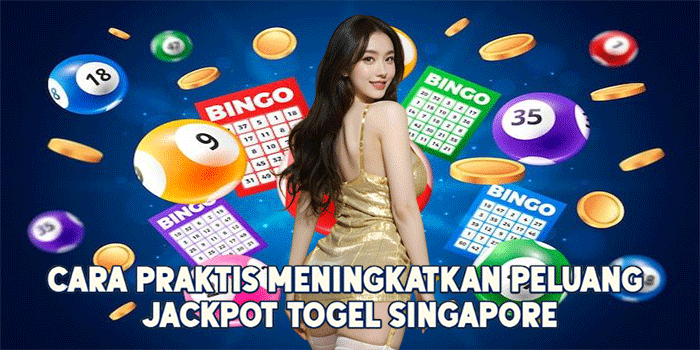 Cara Praktis Meningkatkan Peluang Jackpot Togel Singapore