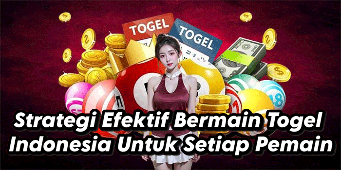 Strategi Efektif Bermain Togel Indonesia Untuk Setiap Pemain