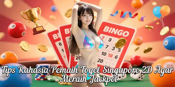 Tips Rahasia Pemain Togel Singapore 2D Agar Meraih Jackpot