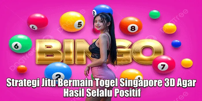 Strategi Jitu Bermain Togel Singapore 3D Agar Hasil Selalu Positif