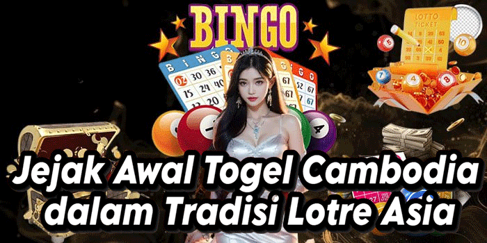 Jejak Awal Togel Cambodia dalam Tradisi Lotre Asia