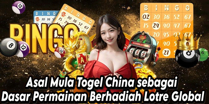 Asal Mula Togel China sebagai Dasar Permainan Berhadiah Lotre Global