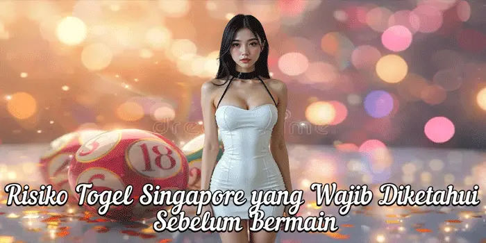 Risiko Togel Singapore yang Wajib Diketahui Sebelum Bermain