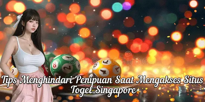 Tips Menghindari Penipuan Saat Mengakses Situs Togel Singapore