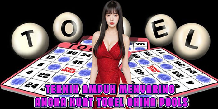 Teknik Ampuh Menyaring Angka Kuat Togel China Pools Teknik Ampuh Menyaring Angka Kuat Togel China Pools