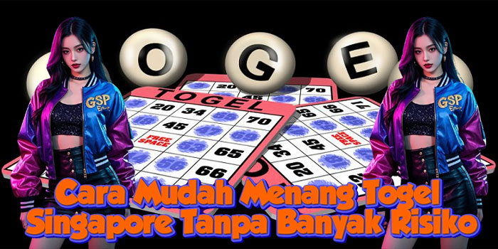 Cara Mudah Menang Togel Singapore Tanpa Banyak Risiko Cara Mudah Menang Togel Singapore Tanpa Banyak Risiko